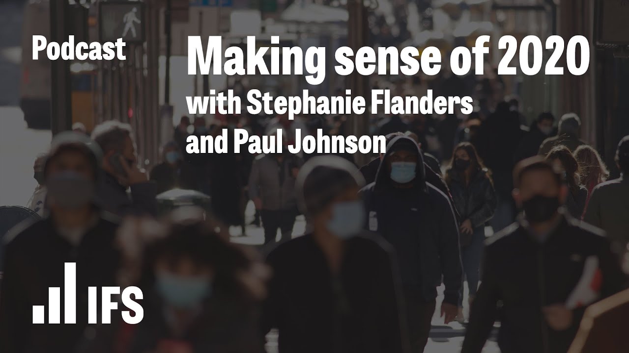 Making sense of 2020 with Stephanie Flanders and Paul Johnson | IFS Zooms In