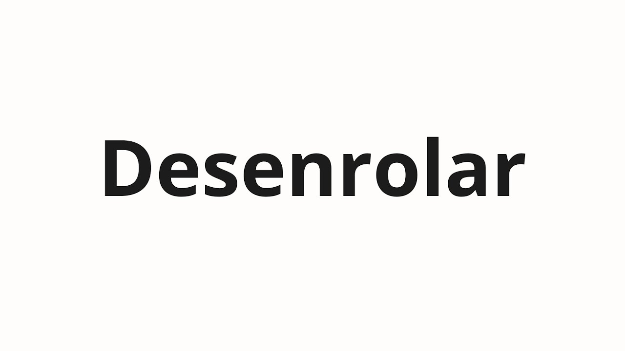 Как произносить Desenrolar