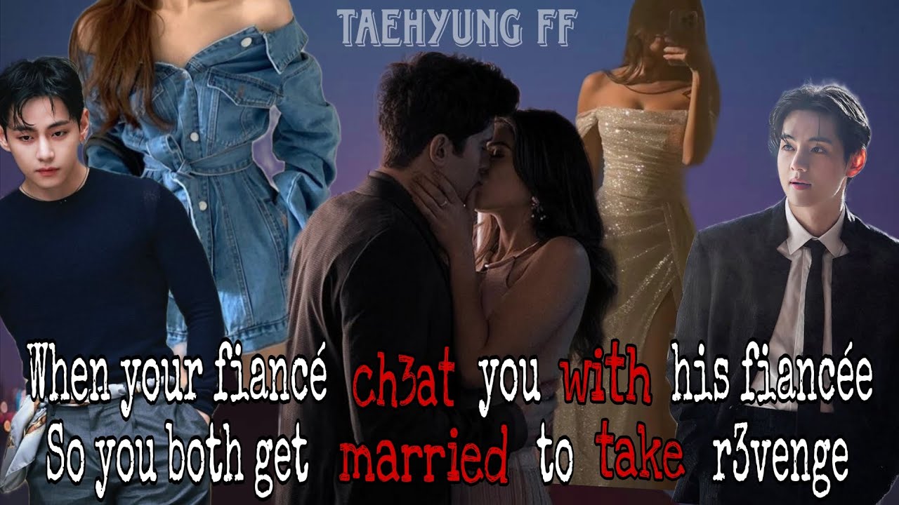 When your fiancé cheats you with his fiancée so you both get married to take revenge||Taehyung FF||