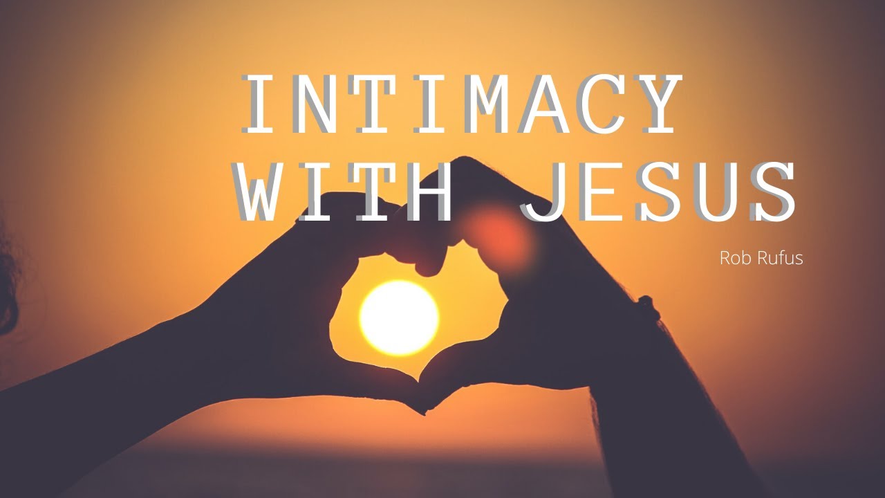 Intimacy with Jesus // Rob Rufus