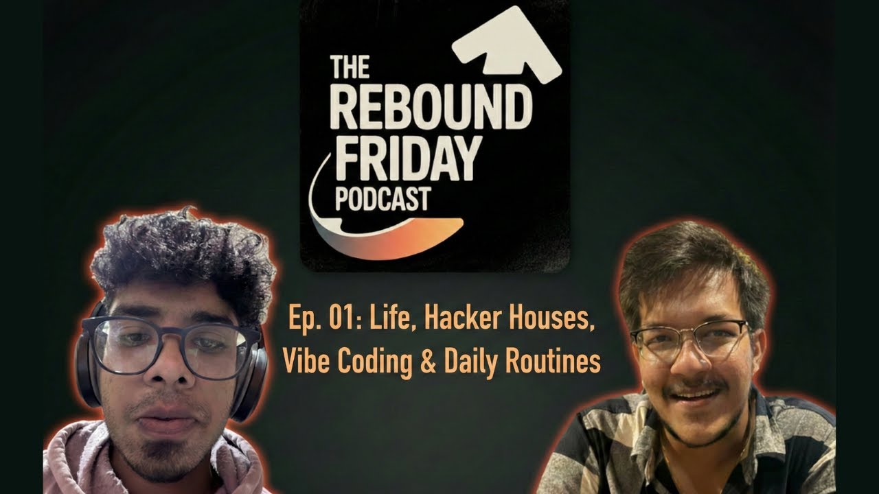 Rebound Friday Ep. 01: Life, Hacker Houses, Vibe Coding & Daily Routines
