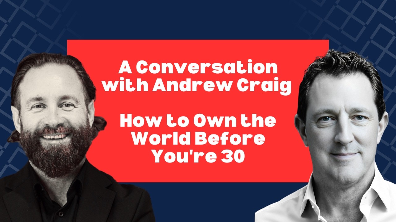 Andrew Craig ... How to Own the World By The Time You're 30.