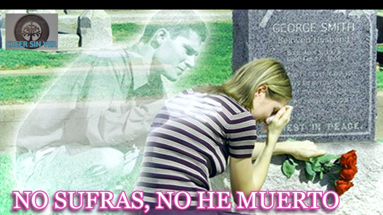 LA MUERTE NO EXISTE ¿Qué desearía el fallecido que hiciera por él ?¿Descansará en paz?