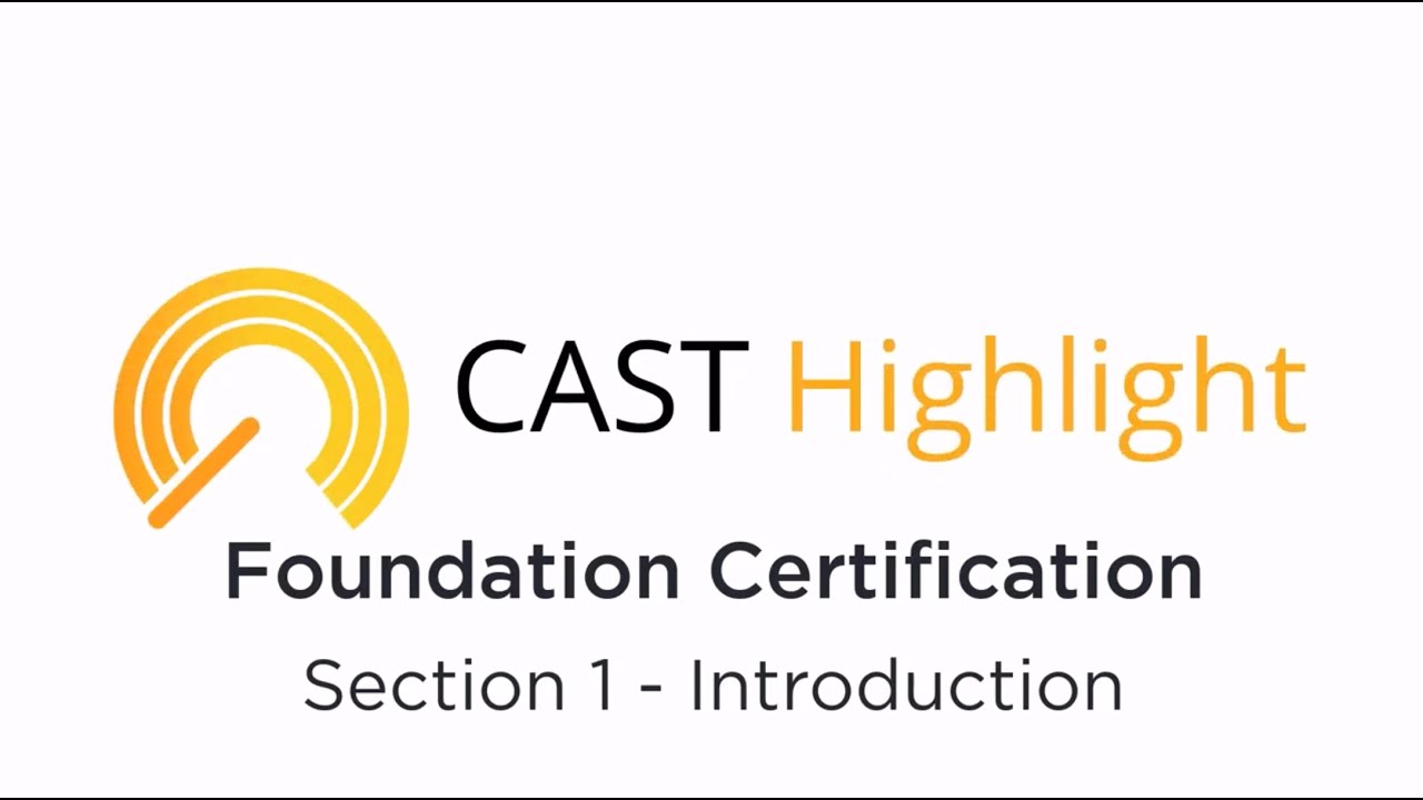 CAST Highlight Foundation Certification Training Section 1: Introduction