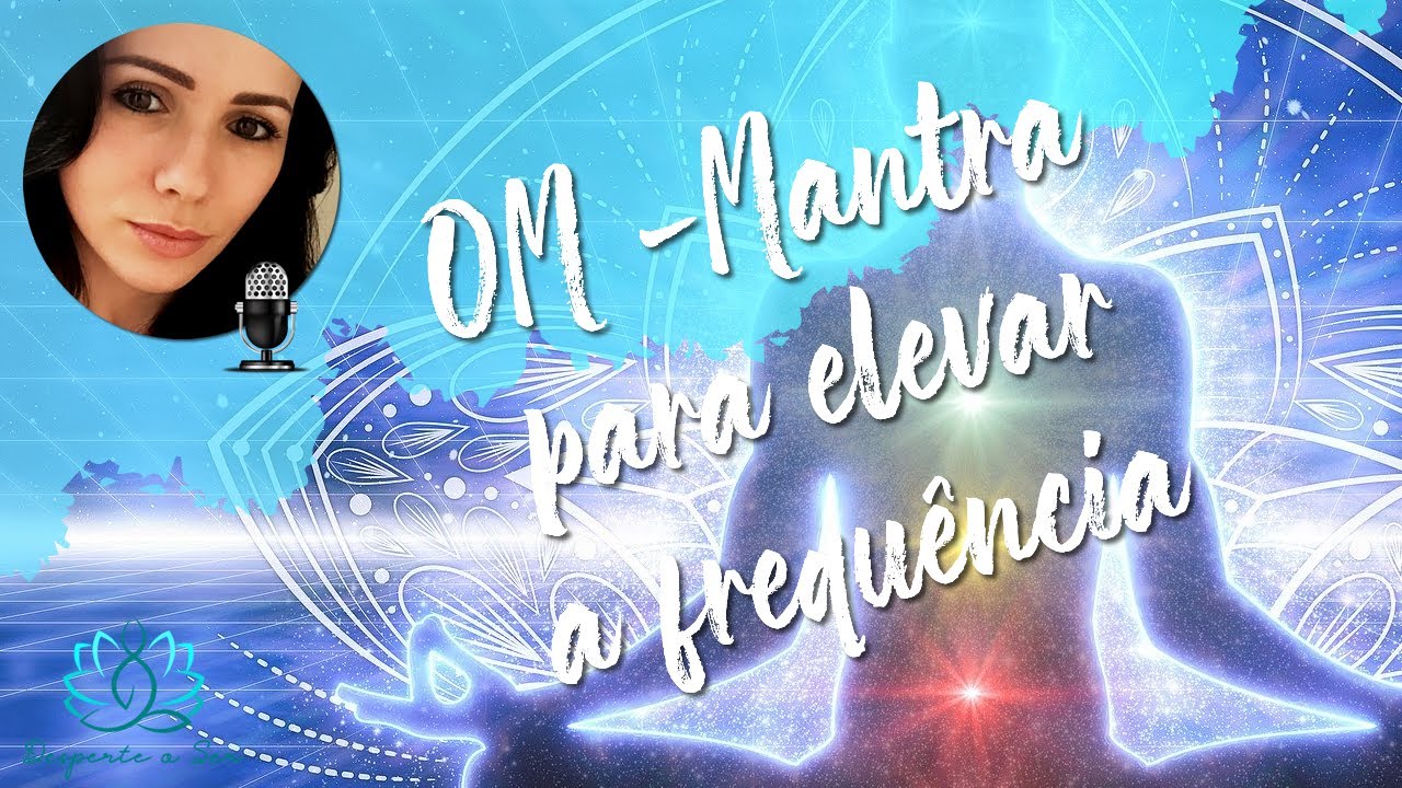 Mantra OM - M&uacute;sica para elevar a frequ&ecirc;ncia e trazer alegria, vibra&ccedil;&atilde;o de otimismo e positivismo!