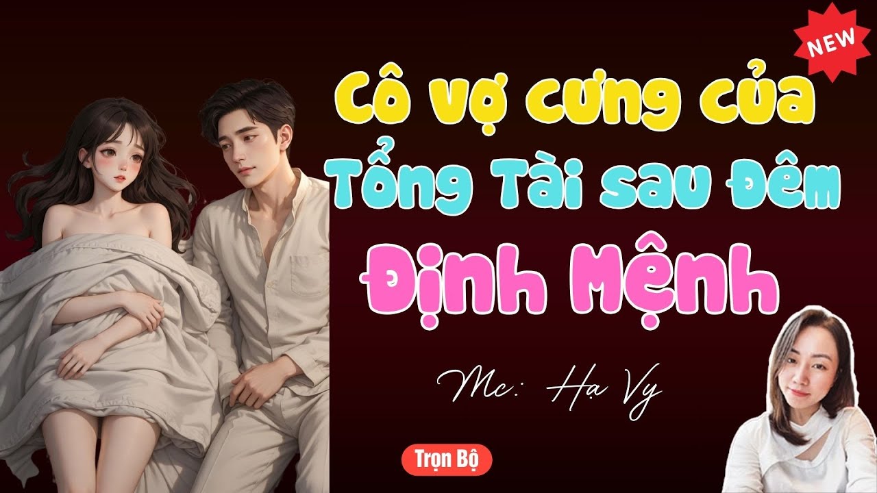 TRUYỆN TIỂU THUYẾT HAY :CÔ VỢ CƯNG CỦA TỔNG TÀI SAU ĐÊM ĐỊNH MỆNH | MC HẠ VY DIỄN ĐỌC HAY VÀ HẤP DẪN