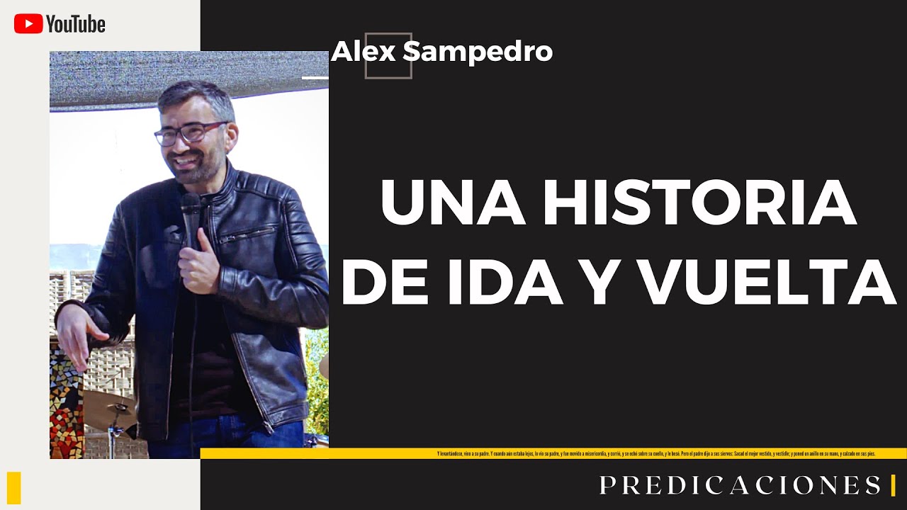 UNA HISTORIA DE IDA Y VUELTA · Predicación Alex Sampedro 🎥 📺