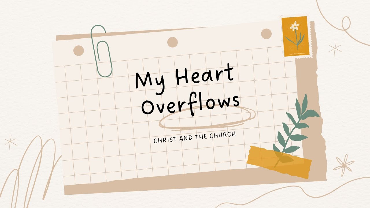 MY HEART OVERFLOWS  I CHRIST AND THE CHURCH