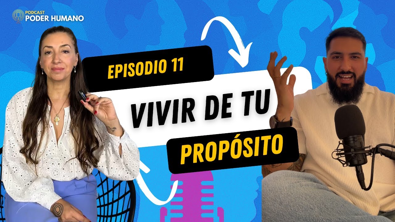 VIVIR de TU PROPOSITO- EP 11- PODER HUMANO PODCAST