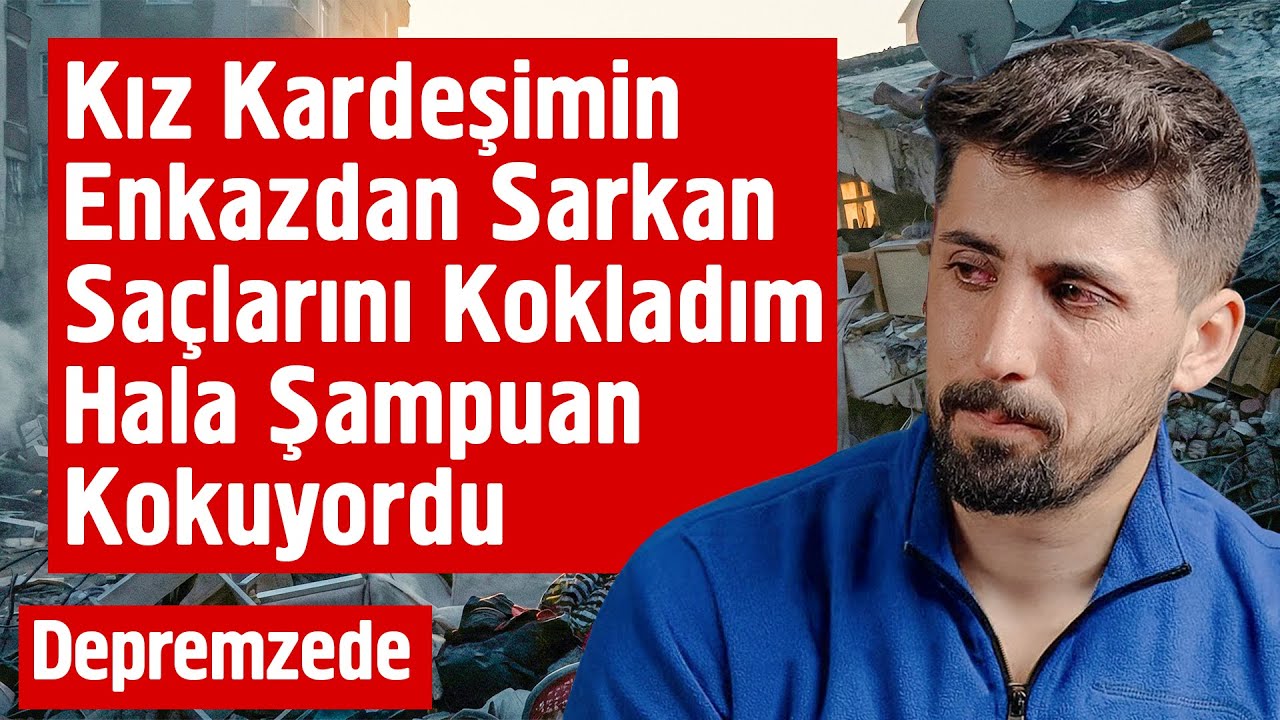 Kız Kardeşimin Enkazdan Sarkan Saçlarını Kokladım Hala Şampuan Kokuyordu | Deprem