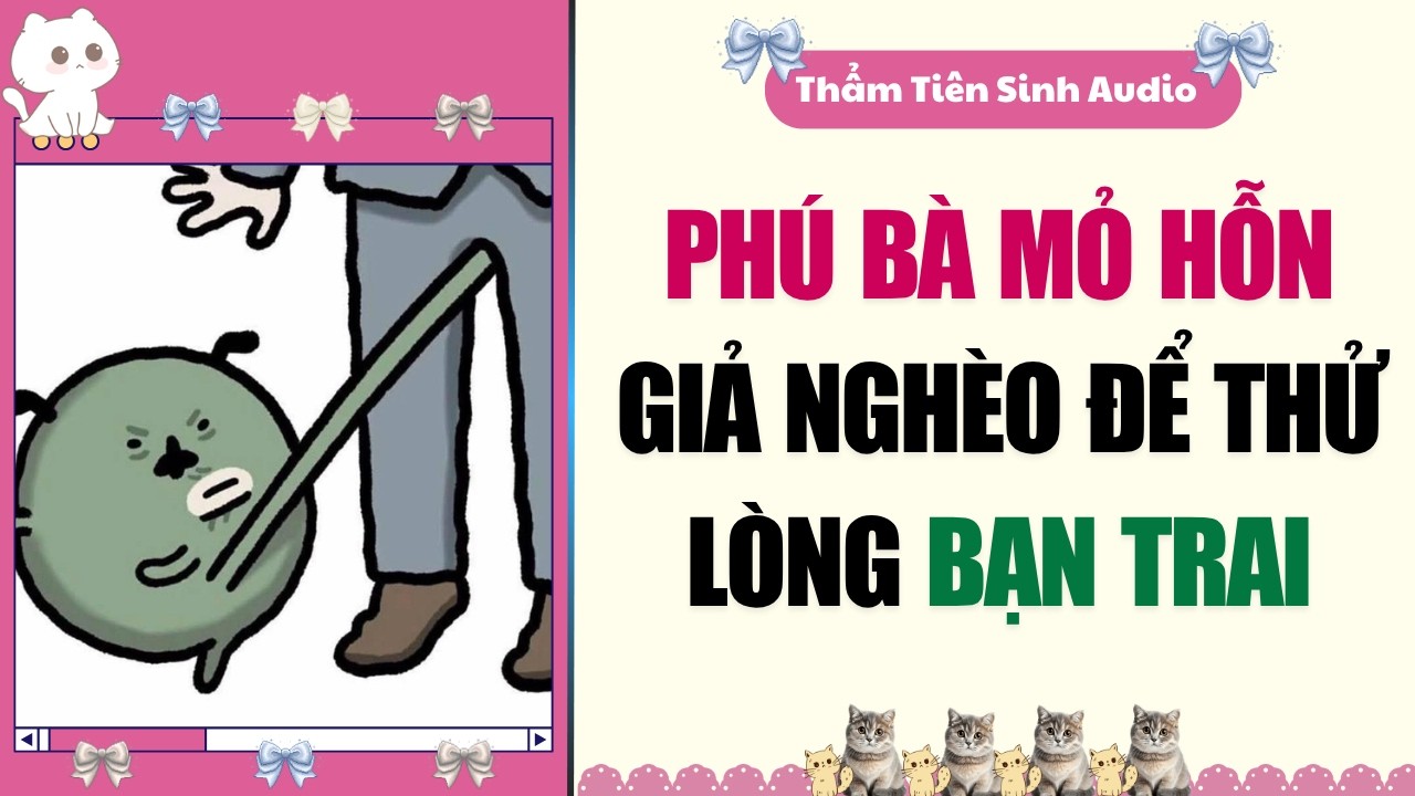 TRUYỆN AUDIO | PH&Uacute; B&Agrave; MỎ HỖN BẢO T&Ocirc;I GIẢ NGH&Egrave;O ĐỂ THỬ L&Ograve;NG BẠN TRAI