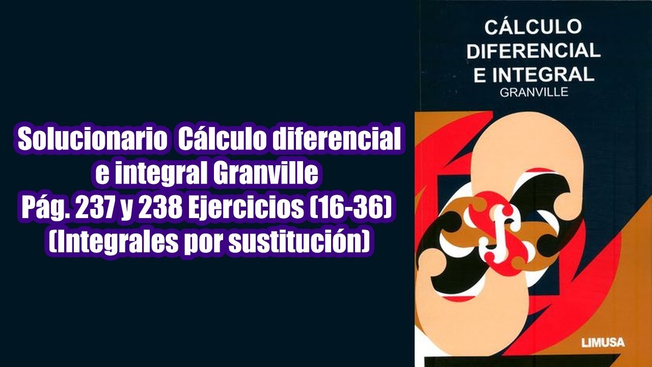 Solucionario Granville Pág. 237 y 238 Ejercicios (16-36) (Integrales por sustitución)