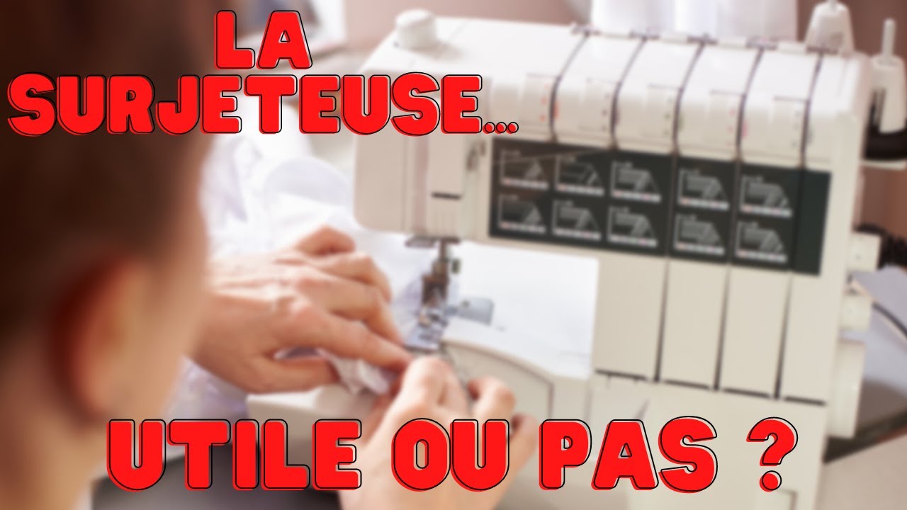 Coudre avec une surjeteuse, UTILE OU PAS !?