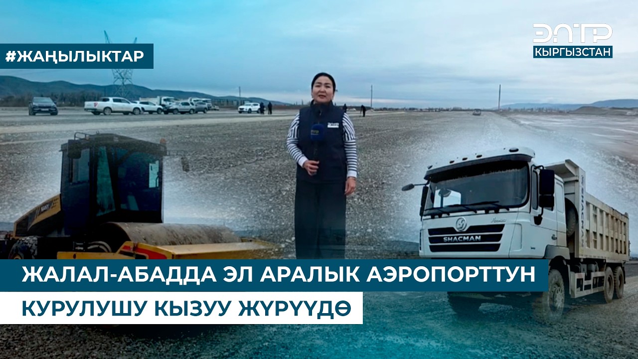 ЖАЛАЛ-АБАДДА ЭЛ АРАЛЫК АЭРОПОРТТУН КУРУЛУШУ КЫЗУУ ЖҮРҮҮДӨ
