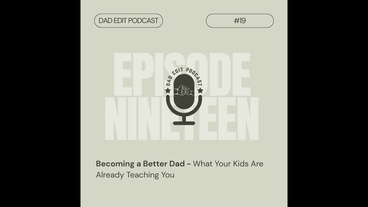 Episode 19: Becoming a Better Dad - What Your Kids Are Already Teaching You