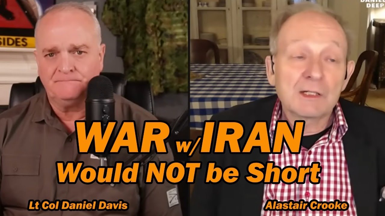 War w/ Iran Would NOT be Short /Alastair Crooke & Lt Col Daniel Davis