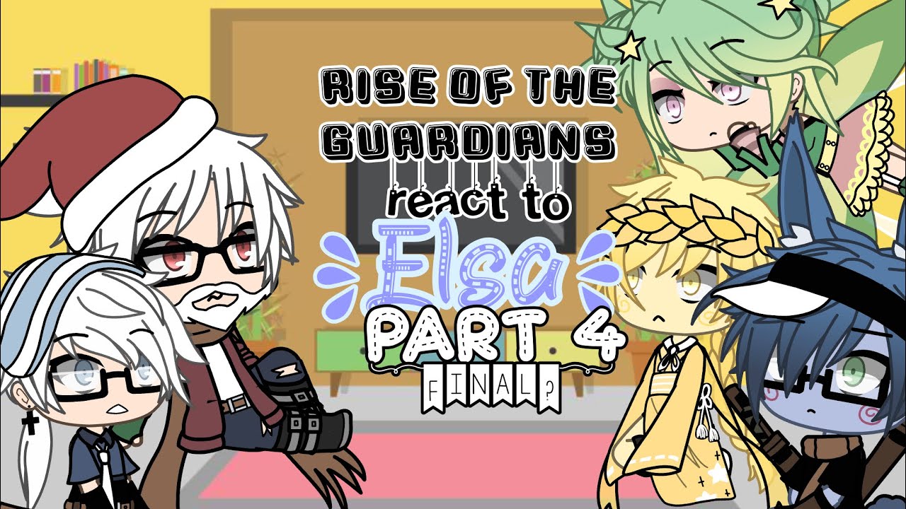 Rise of the guardians react to Elsa | Part 4 | Read description once again | Final?