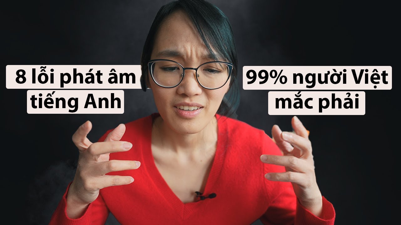 Mình trả 35 triệu học nói tiếng Anh như người bản xứ tại Mỹ | 8 lỗi phát âm người Việt hay mắc phải