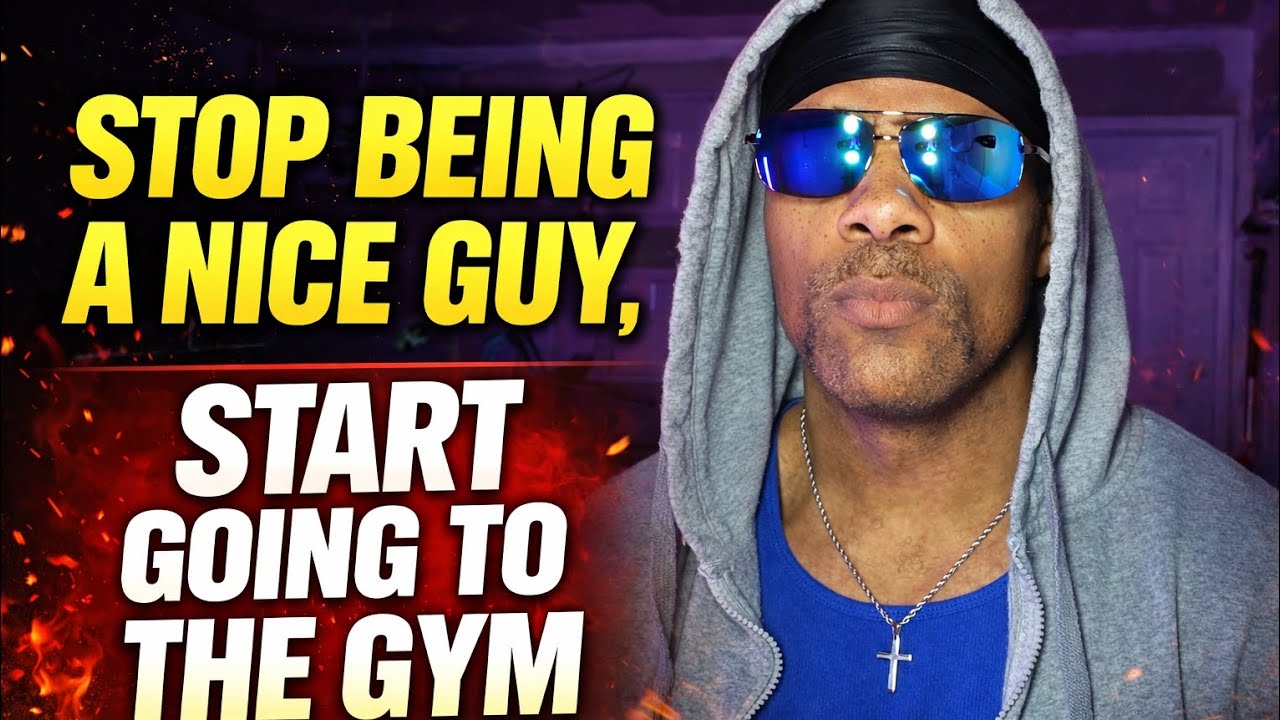 Stop Being a Nice Guy. Start Going to the Gym