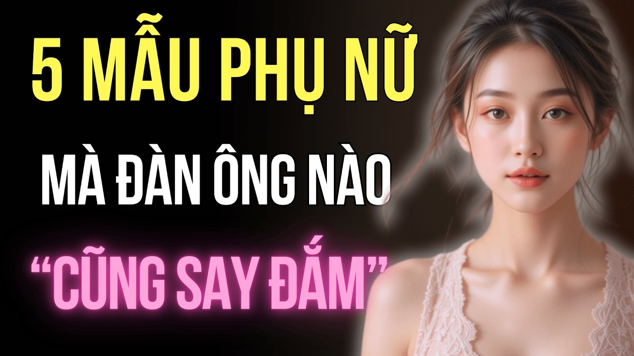 5 Bí Mật Tiết Lộ: Những Mẫu Người Phụ Nữ Mà Đàn Ông Rất Thích | Trí Tuệ Góc Nhìn