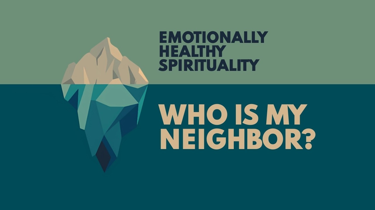 Emotionally Healthy Spirituality #6 :: Who Is My Neighbor? // Josh Osborn
