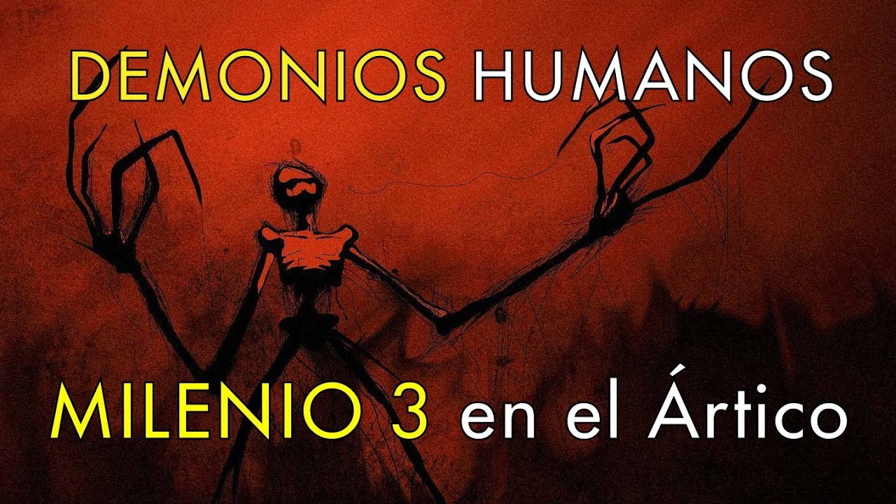 Demonios Humanos - Milenio 3 en el Ártico