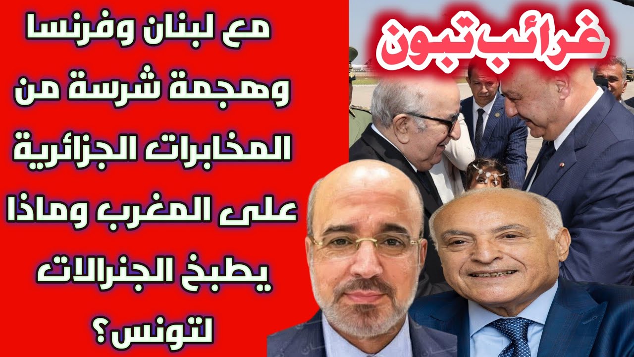 غرائب تبون مع لبنان وفرنسا وهجمة شرسة من المخابرات الجزائرية على المغرب وماذا يطبخ الجنرالات لتونس
