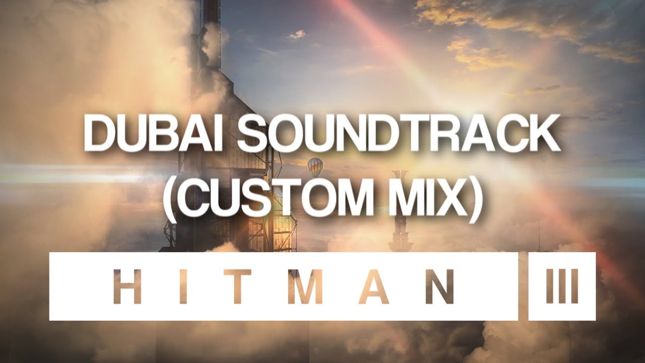 HITMAN 3 Soundtrack - Dubai (Custom Mix)