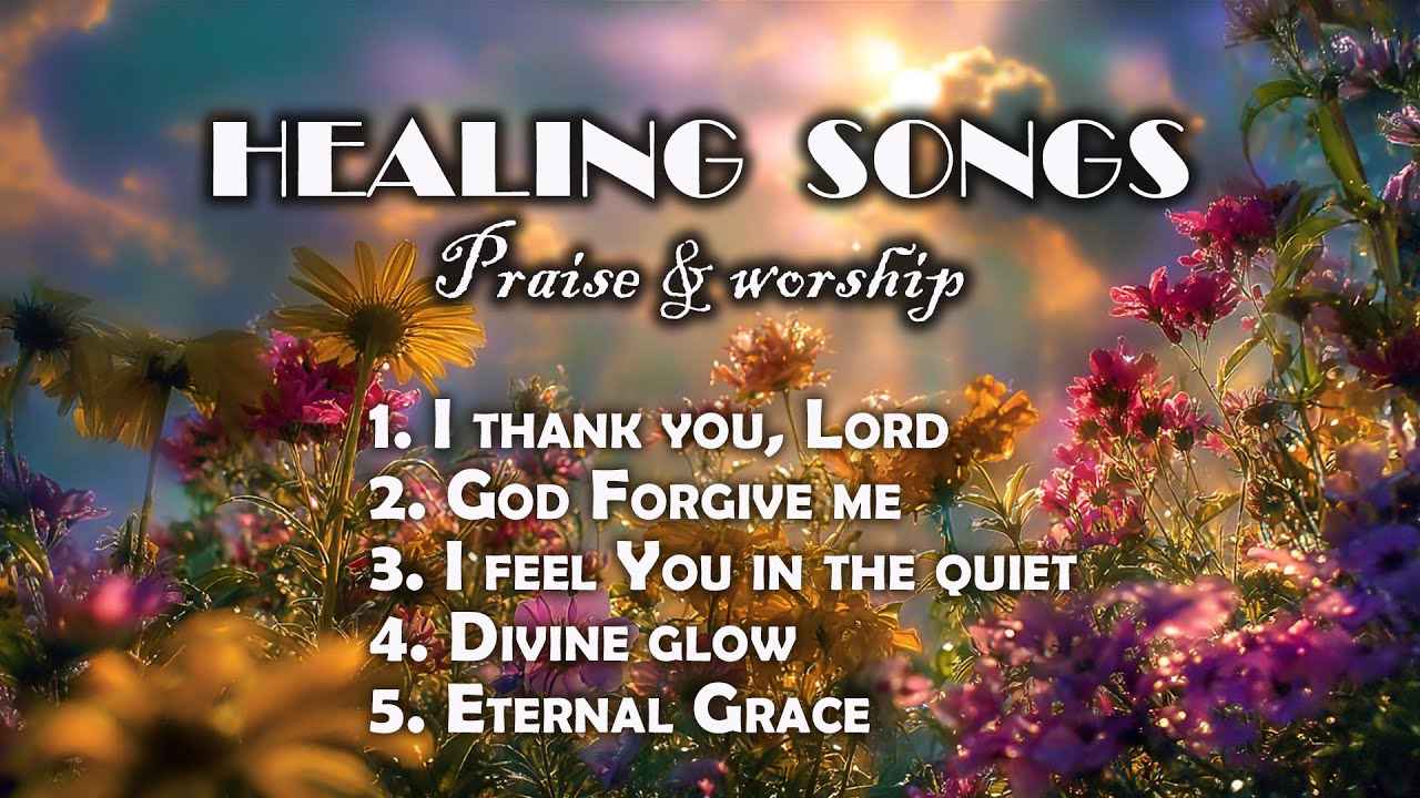 Healing Worship Songs for the Soul | Powerful Christian Music for Healing