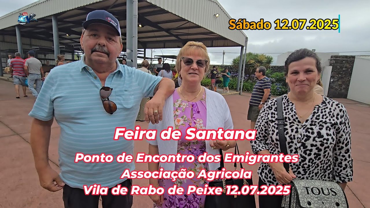 Feira de Santana Ponto de Encontro dos Emigrantes Vila de Rabo de Peixe  Sábado 12 07 2025