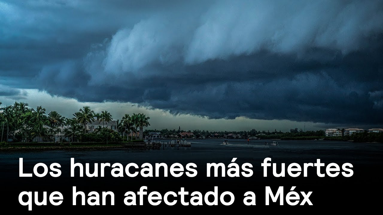 Recuento de los huracanes más fuertes que han afectado a México