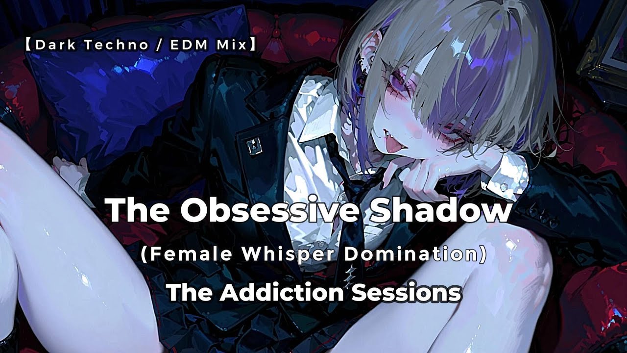 【Dark Techno / EDM Mix】 The Obsessive Shadow (Female Whisper Domination) / The Addiction Sessions