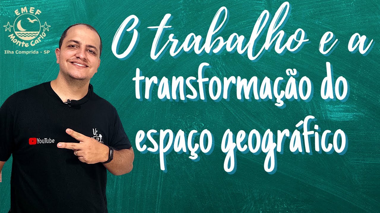 Geografia - O trabalho e a transformação do espaço geográfico