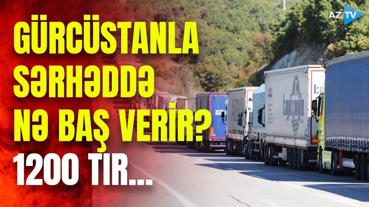1200 TIR sərhədimizə yığıldı: 