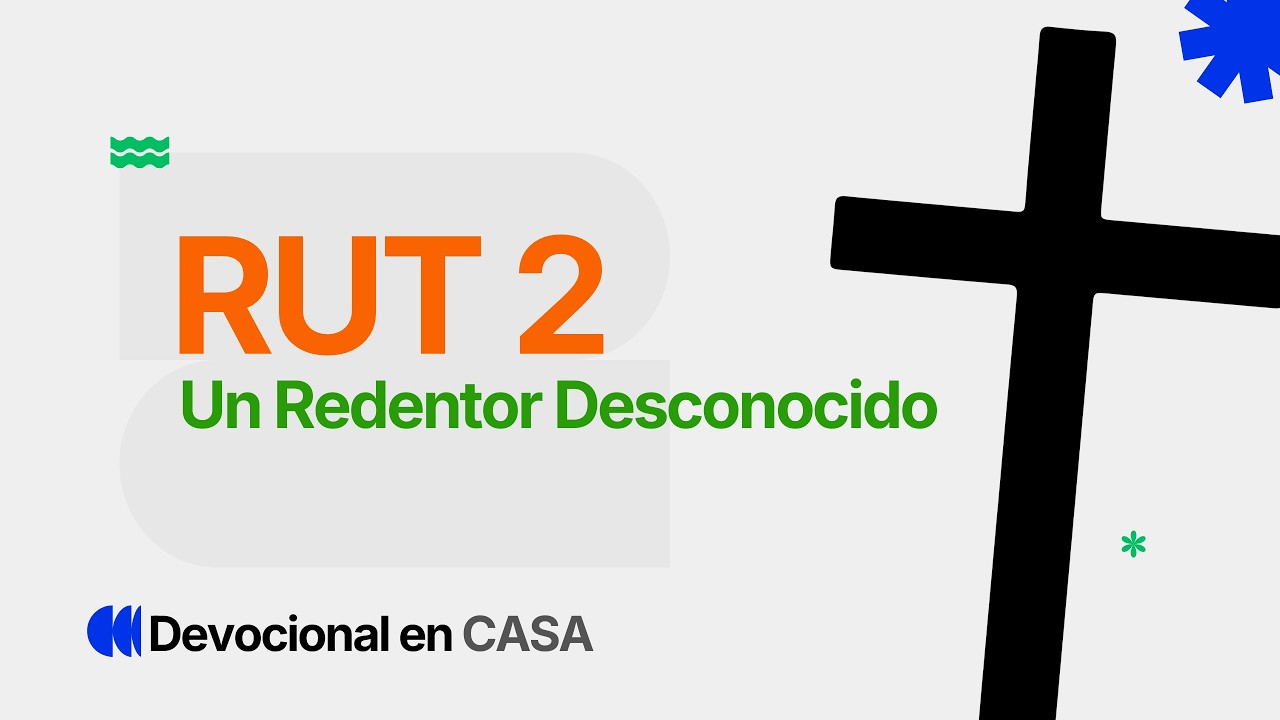 Un Redentor desconocido - Rut 2  Su Historia, Nuestra Historia - Devocional en CASA