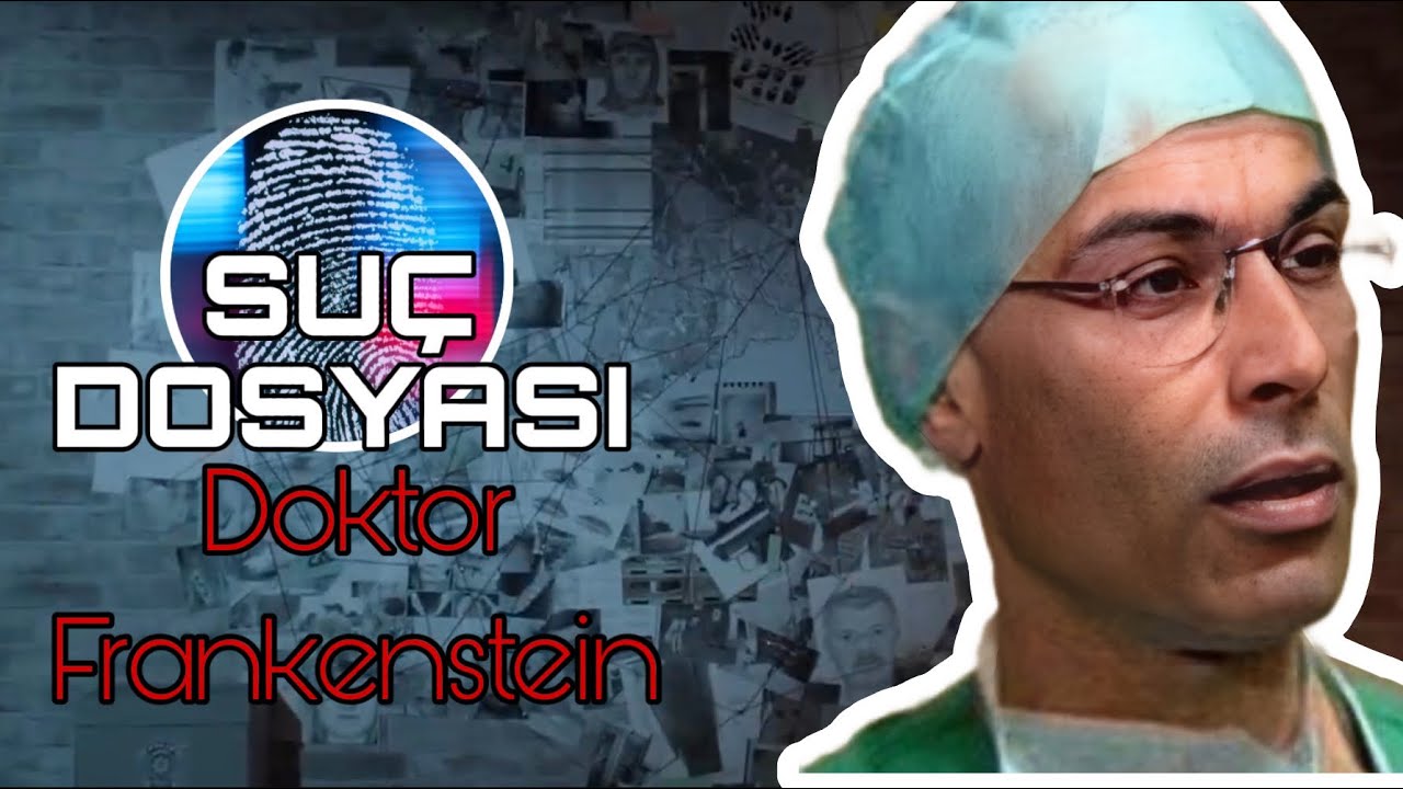 Suç Dosyası | Doktor Frankenstein- Yusuf Erçin SÖNMEZ | Kriminal