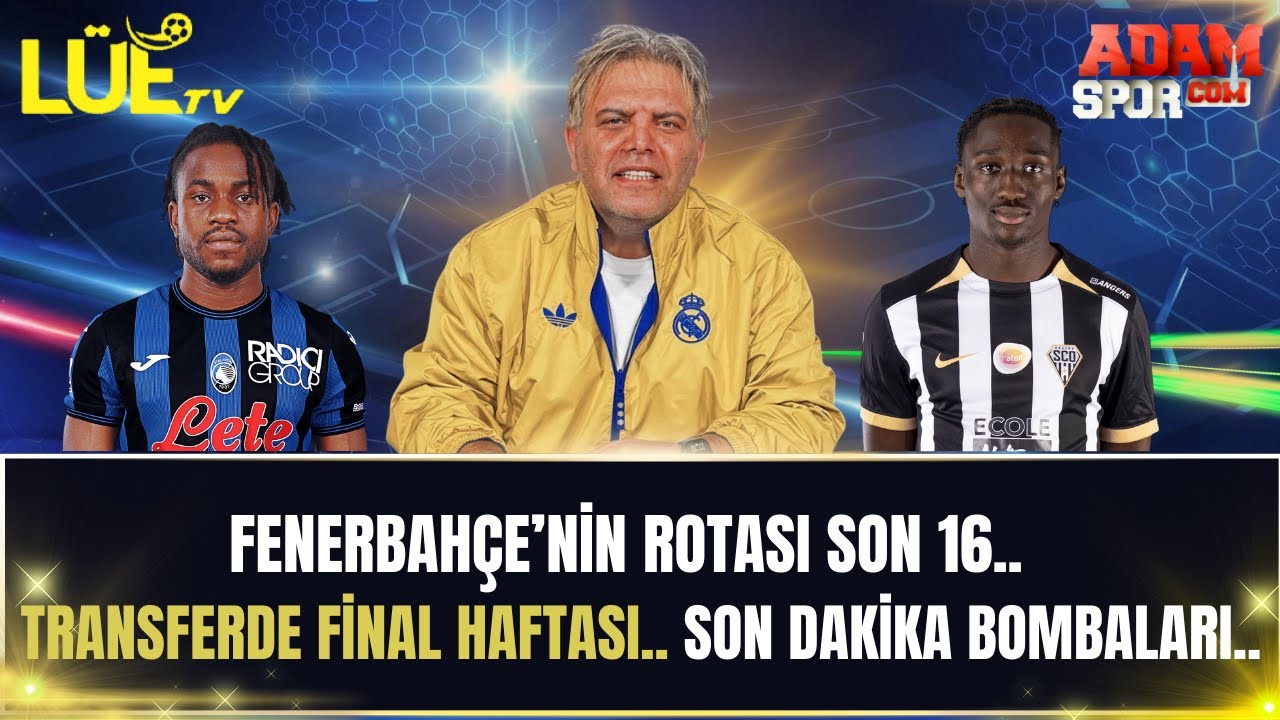 Fenerbahçe’nin Rotası Son 16 | Transferde Final Haftası |  Son Dakika Bombaları