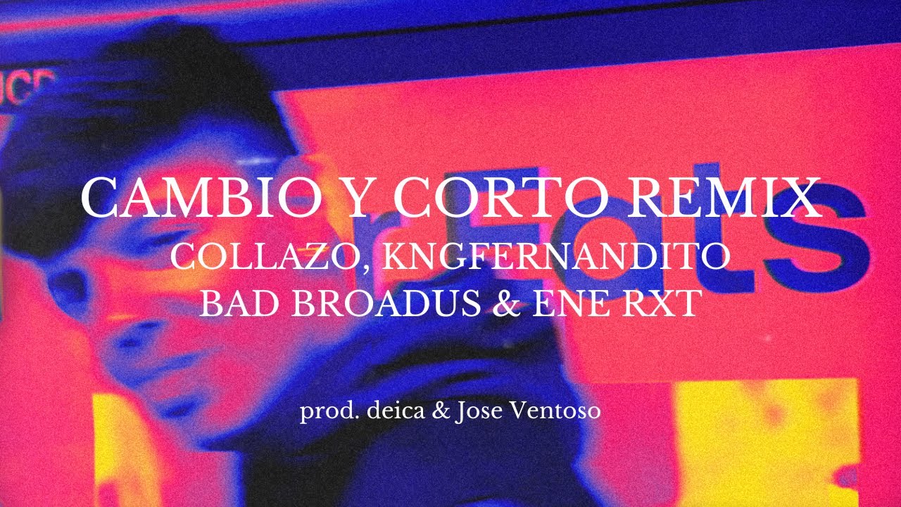 CAMBIO Y CORTO REMIX - COLLAZO, KNGFERNANDITO, BAD BROADUS, ENE RXT (prod. by deica & Jose Ventoso)