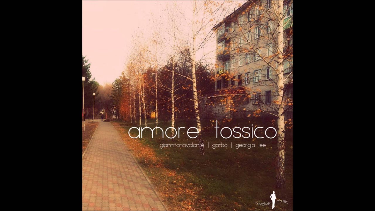 AMORE TOSSICO | Garbo - Gianmariavolonté - Georgia Lee | Mix 1-2015|