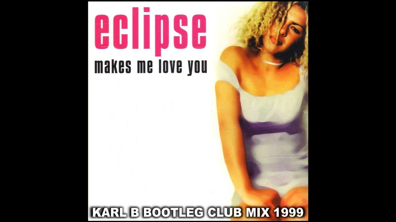 Eclipse - Makes Me Love You ( Karl B Bootleg Club Mix )