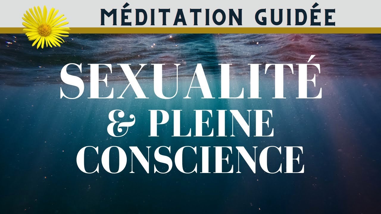 🧘‍♀️🧘‍♂️ MÉDITATION GUIDÉE pour atteindre la 🌟Pleine Conscience🌟 en SEXUALITÉ 🔥