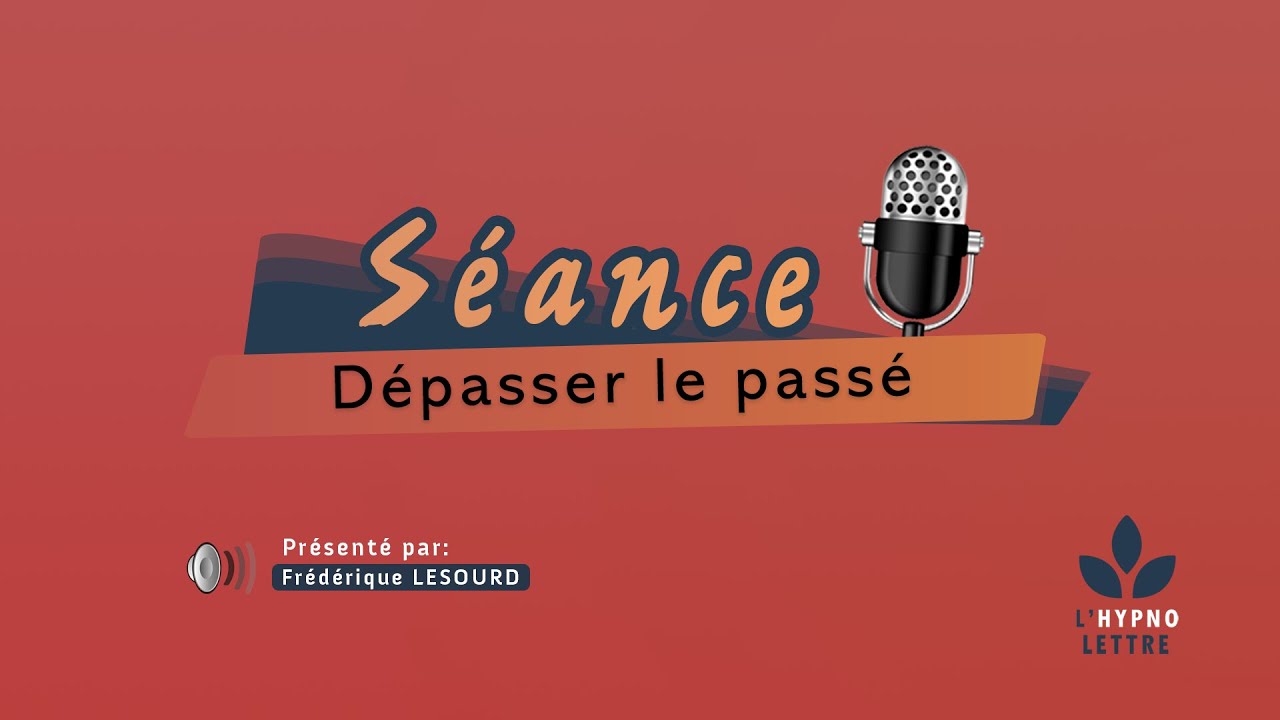 Séance d'hypnose - Dépasser le passé ( L'hypnose et vous )