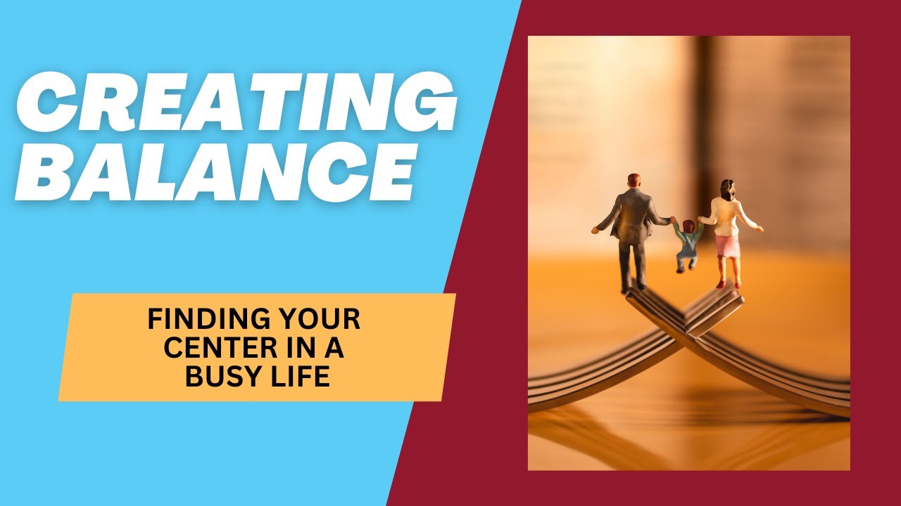 Creating Balance: Finding Your Center in a Busy Life
