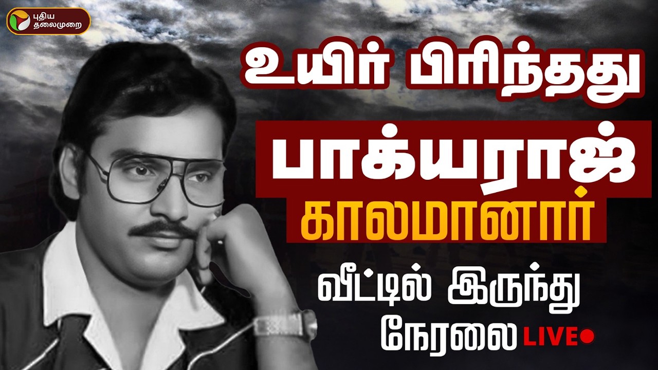 🔴LIVE | பாக்யராஜ் மரணம்... வீட்டிலிருந்து தொடர் நேரலை! | Director Bhagyaraj | RIPBhagyaraj