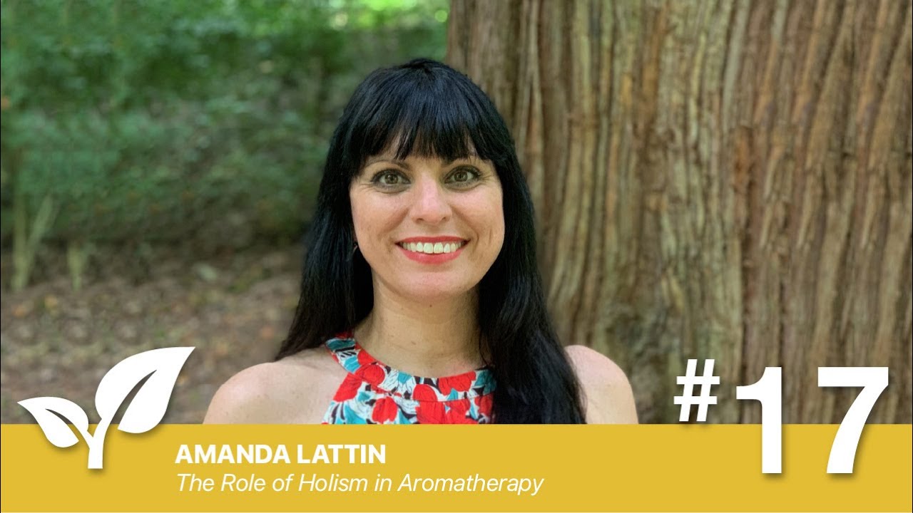 #17 The Role of Holism in Aromatherapy by Amanda Lattin