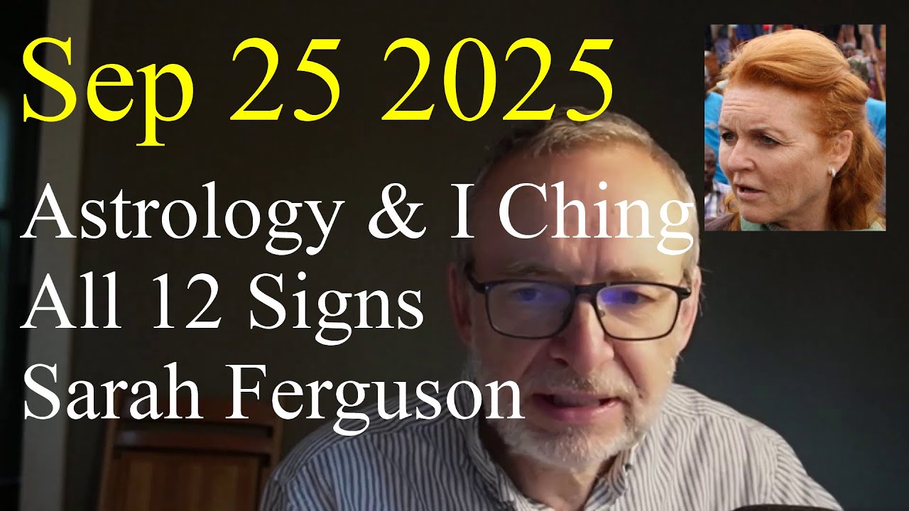 Thur Sept 25 2025: Astrology, ALL 12 SIGNS, Sarah Ferguson