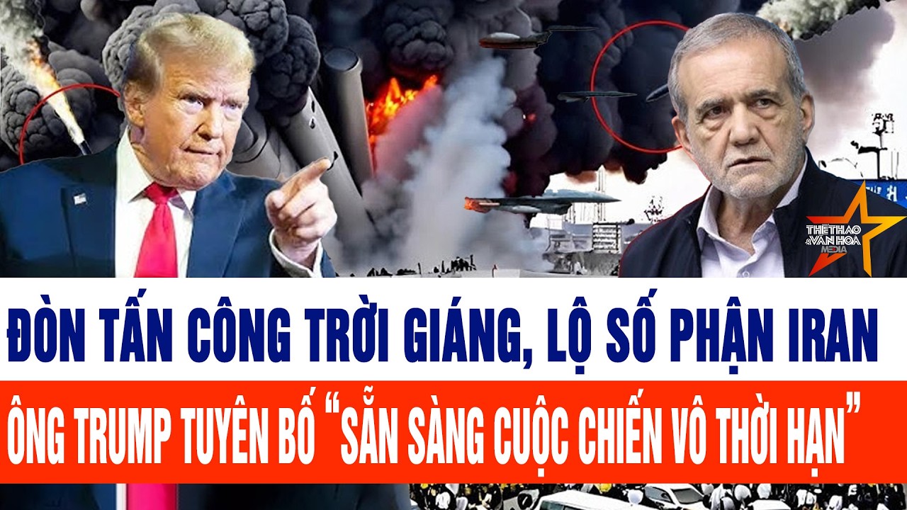 Tâm chấn: Đòn tấn công trời giáng, lộ số phận Iran; ông Trump nói sẵn sàng cuộc chiến vô thời hạn