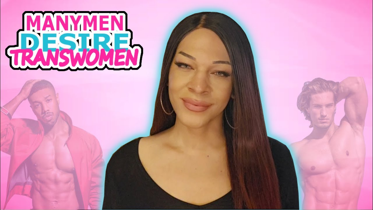 trans women are very desired by men
