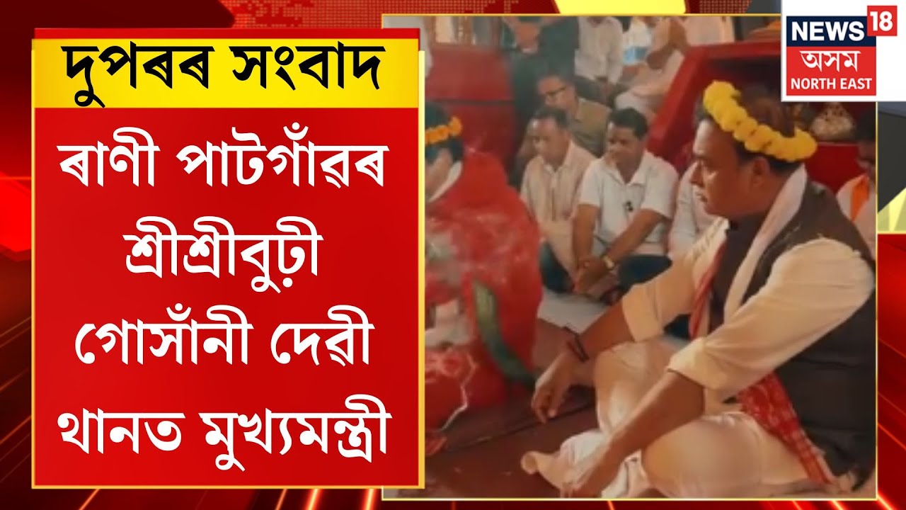 দুপৰৰ সংবাদ। ৰাণী পাটগাঁৱৰ শ্ৰীশ্ৰীবুঢ়ী গোসাঁনী দেৱী থানত মুখ্যমন্ত্ৰী। Himanta Biswa Sarma