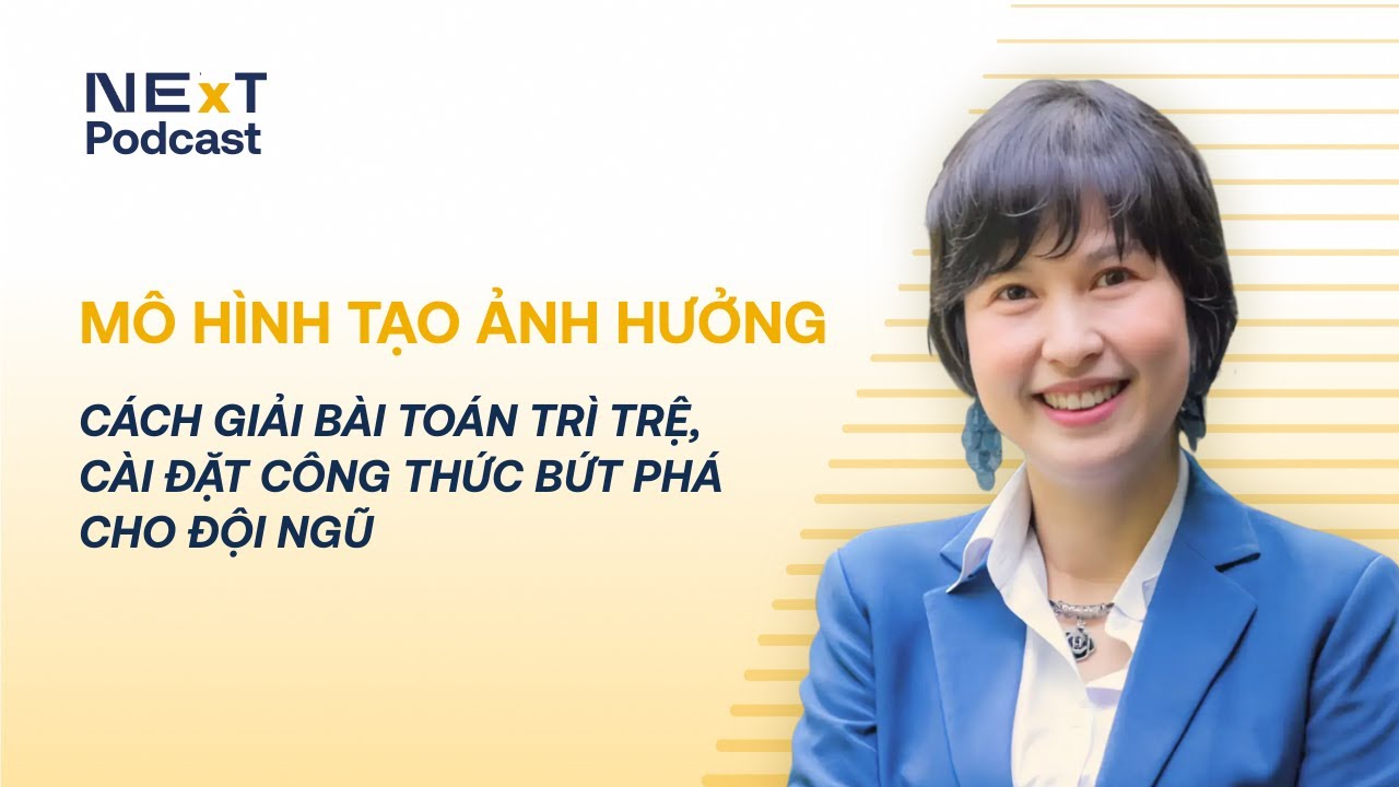 NExT Podcast Ep03| Mô hình tạo ảnh hưởng - Cách giải bài toán trì trệ, cài đặt công thức bứt phá